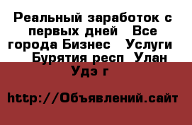 Реальный заработок с первых дней - Все города Бизнес » Услуги   . Бурятия респ.,Улан-Удэ г.